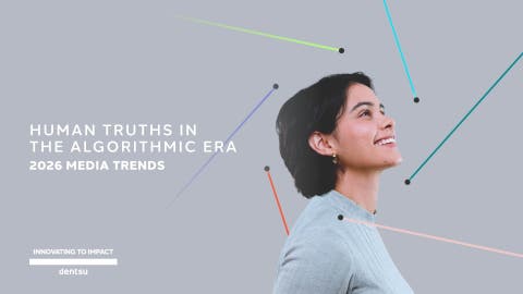 Dentsu Unveils Key 2026 Media Trends: Human Truths in The Algorithmic Era